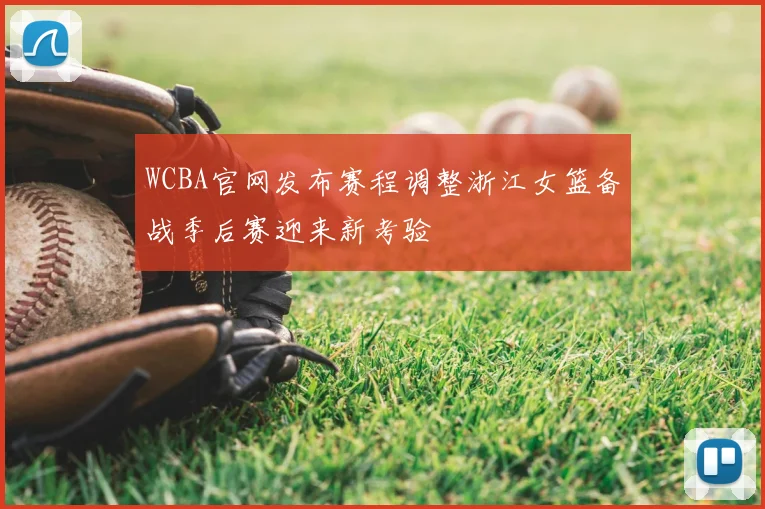 WCBA官网发布赛程调整浙江女篮备战季后赛迎来新考验