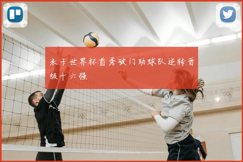 米卡世界杯首秀破门助球队逆转晋级十六强