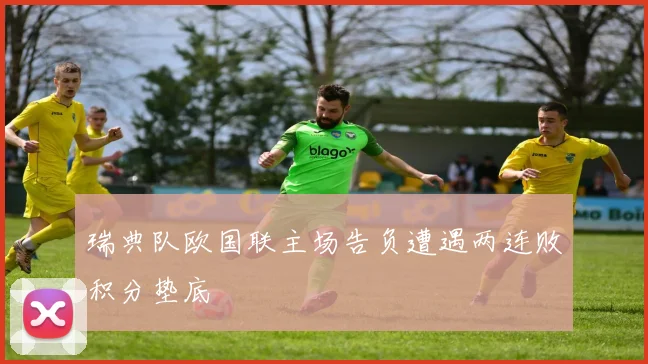 瑞典队欧国联主场告负遭遇两连败积分垫底