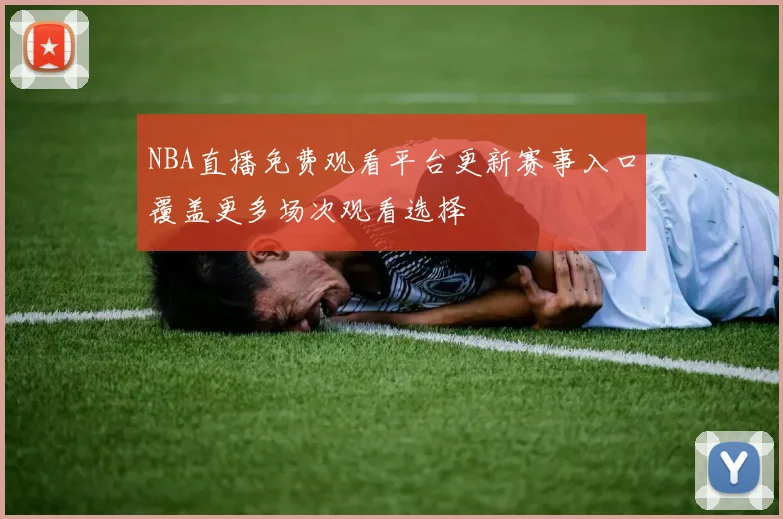 NBA直播免费观看平台更新赛事入口覆盖更多场次观看选择