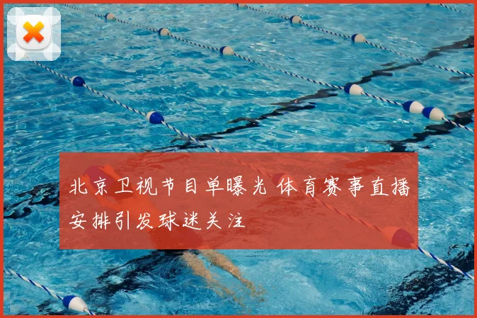 北京卫视节目单曝光 体育赛事直播安排引发球迷关注