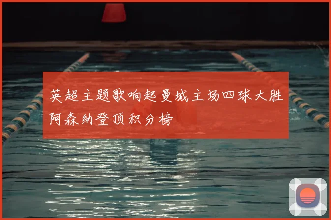 英超主题歌响起曼城主场四球大胜阿森纳登顶积分榜