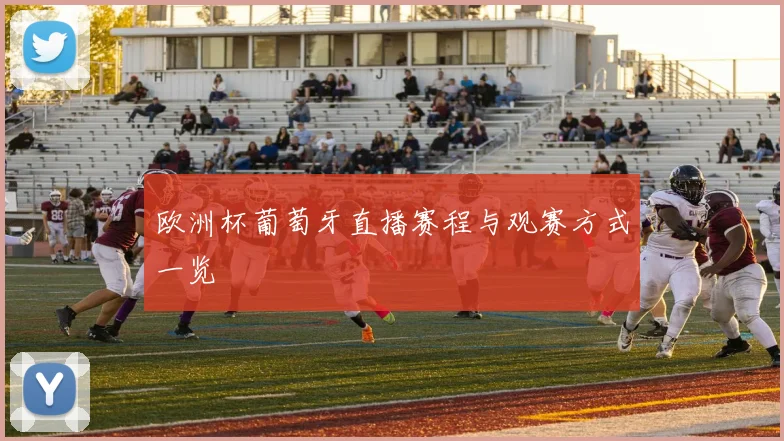 欧洲杯葡萄牙直播赛程与观赛方式一览